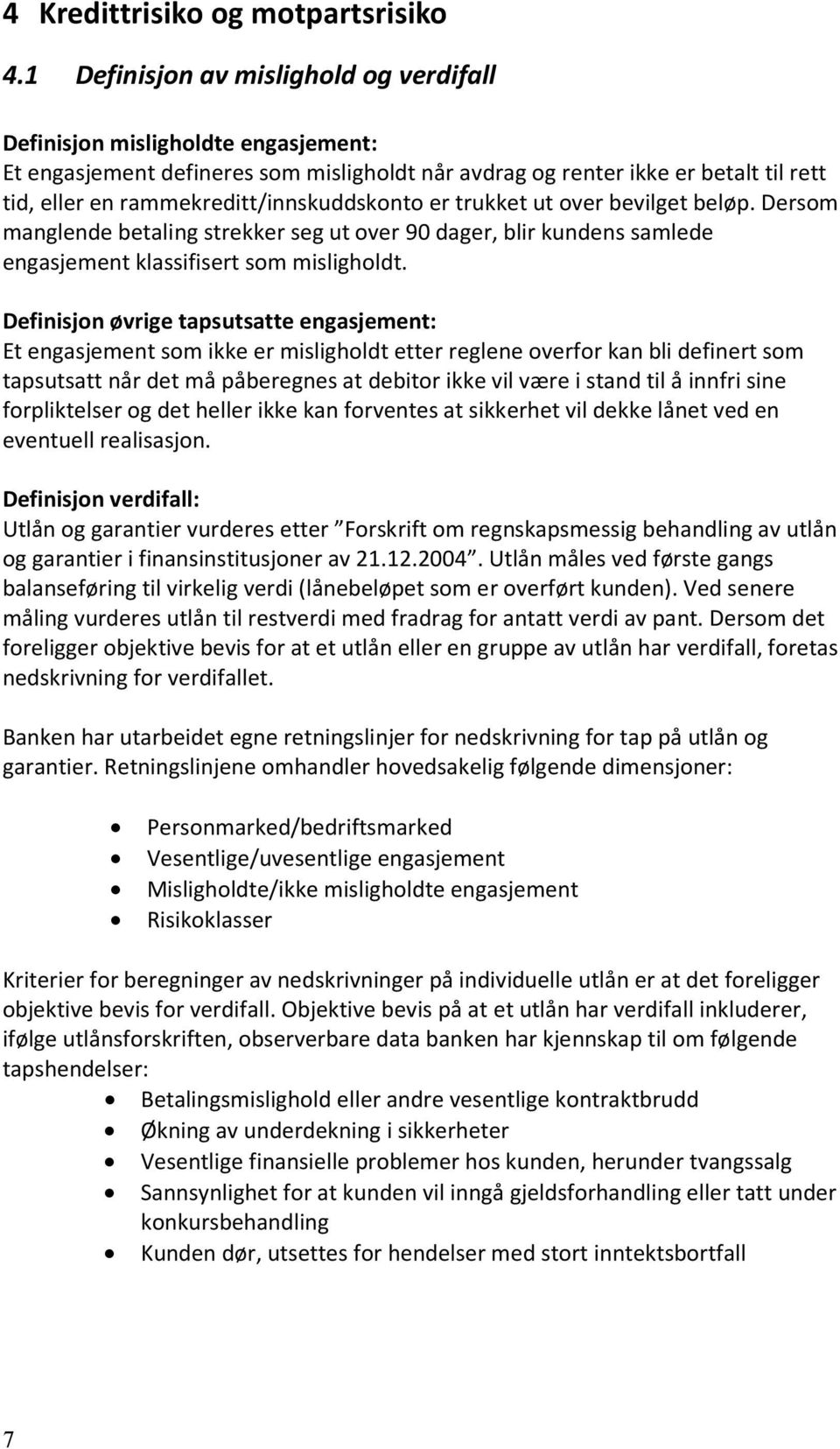 rammekreditt/innskuddskonto er trukket ut over bevilget beløp. Dersom manglende betaling strekker seg ut over 90 dager, blir kundens samlede engasjement klassifisert som misligholdt.