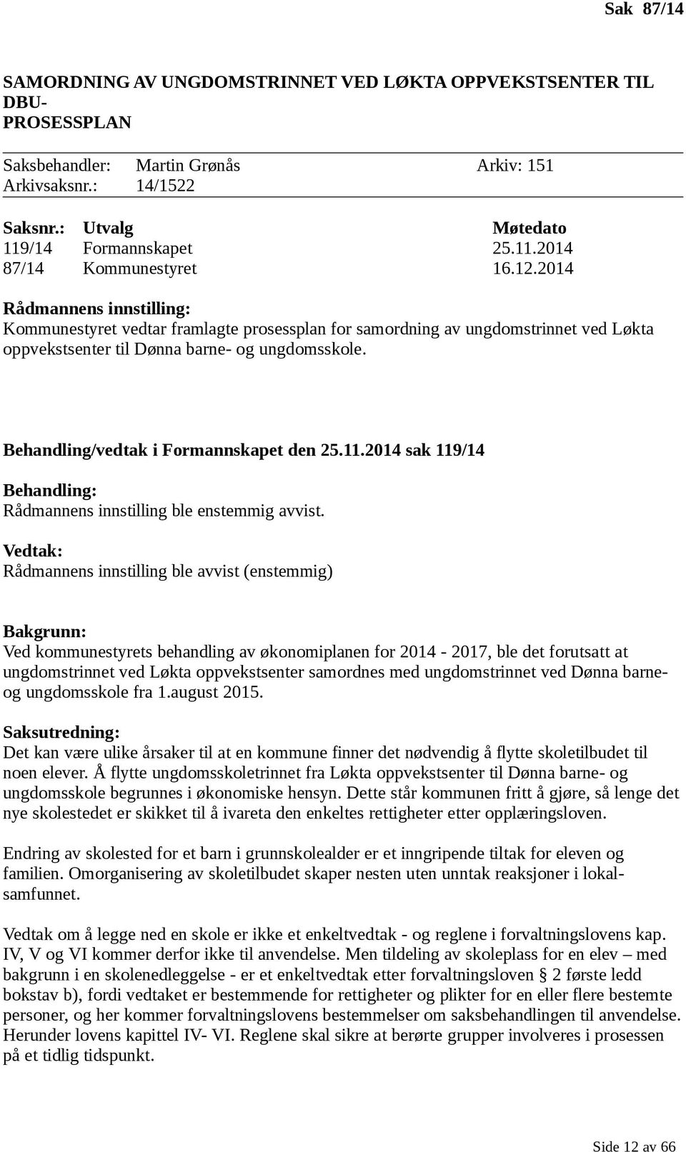2014 Rådmannens innstilling: Kommunestyret vedtar framlagte prosessplan for samordning av ungdomstrinnet ved Løkta oppvekstsenter til Dønna barne- og ungdomsskole.