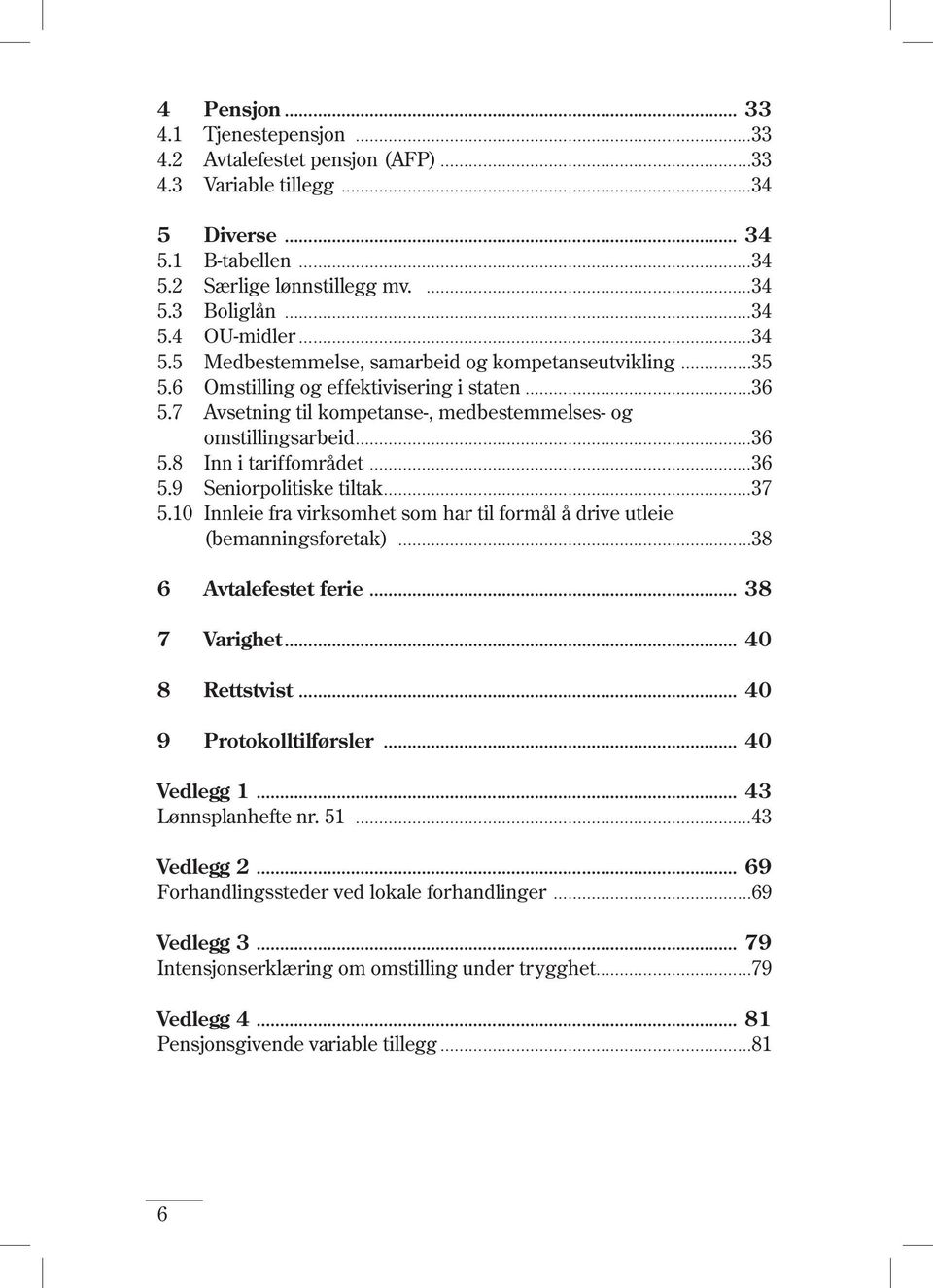 8 Inn i tariffområdet 36 5.9 Seniorpolitiske tiltak 37 5.