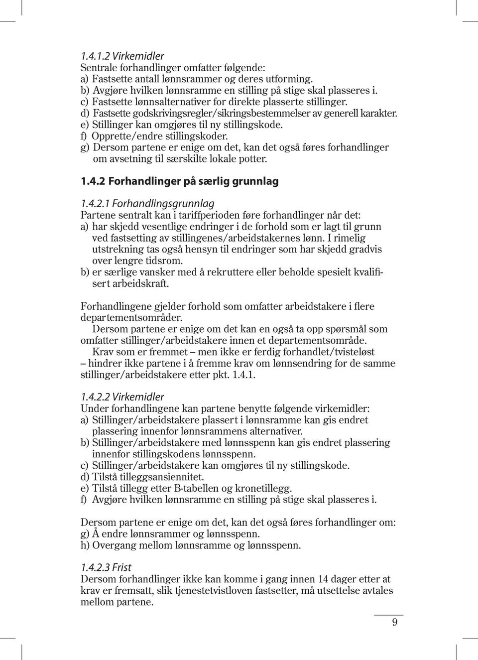 f) Opprette/endre stillingskoder. g) Dersom partene er enige om det, kan det også føres forhandlinger om avsetning til særskilte lokale potter. 1.4.2 