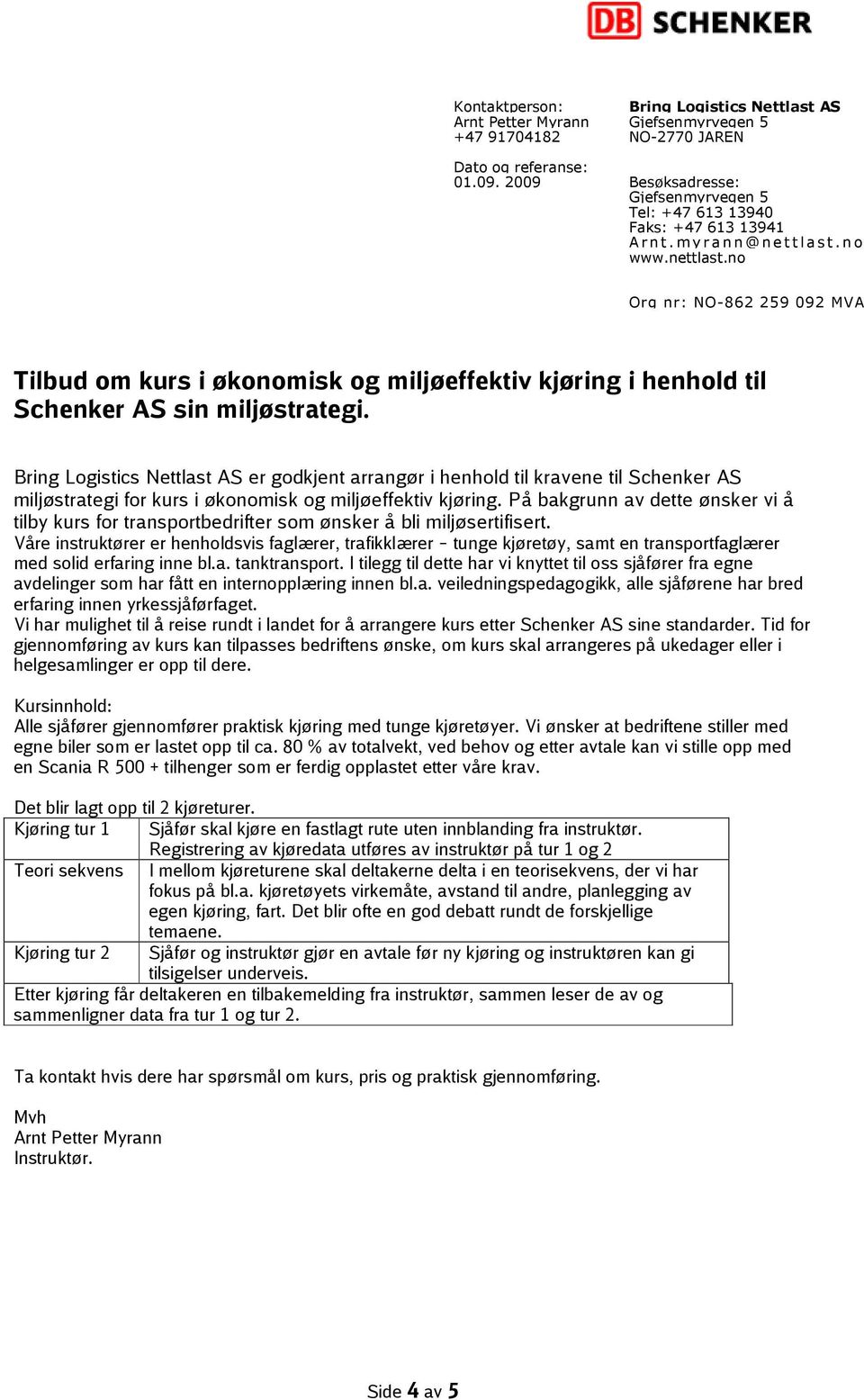 Bring Logistics Nettlast AS er godkjent arrangør i henhold til kravene til Schenker AS miljøstrategi for kurs i økonomisk og miljøeffektiv kjøring.