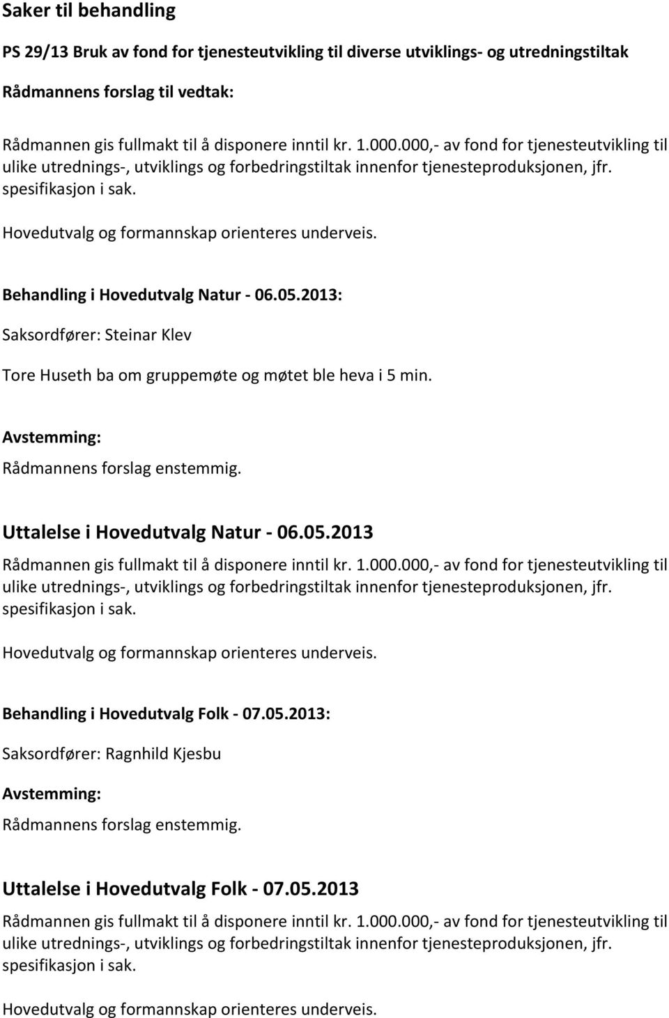 2013: Saksordfører: Steinar Klev Tore Huseth ba om gruppemøte og møtet ble heva i 5 min. Rådmannens forslag enstemmig.