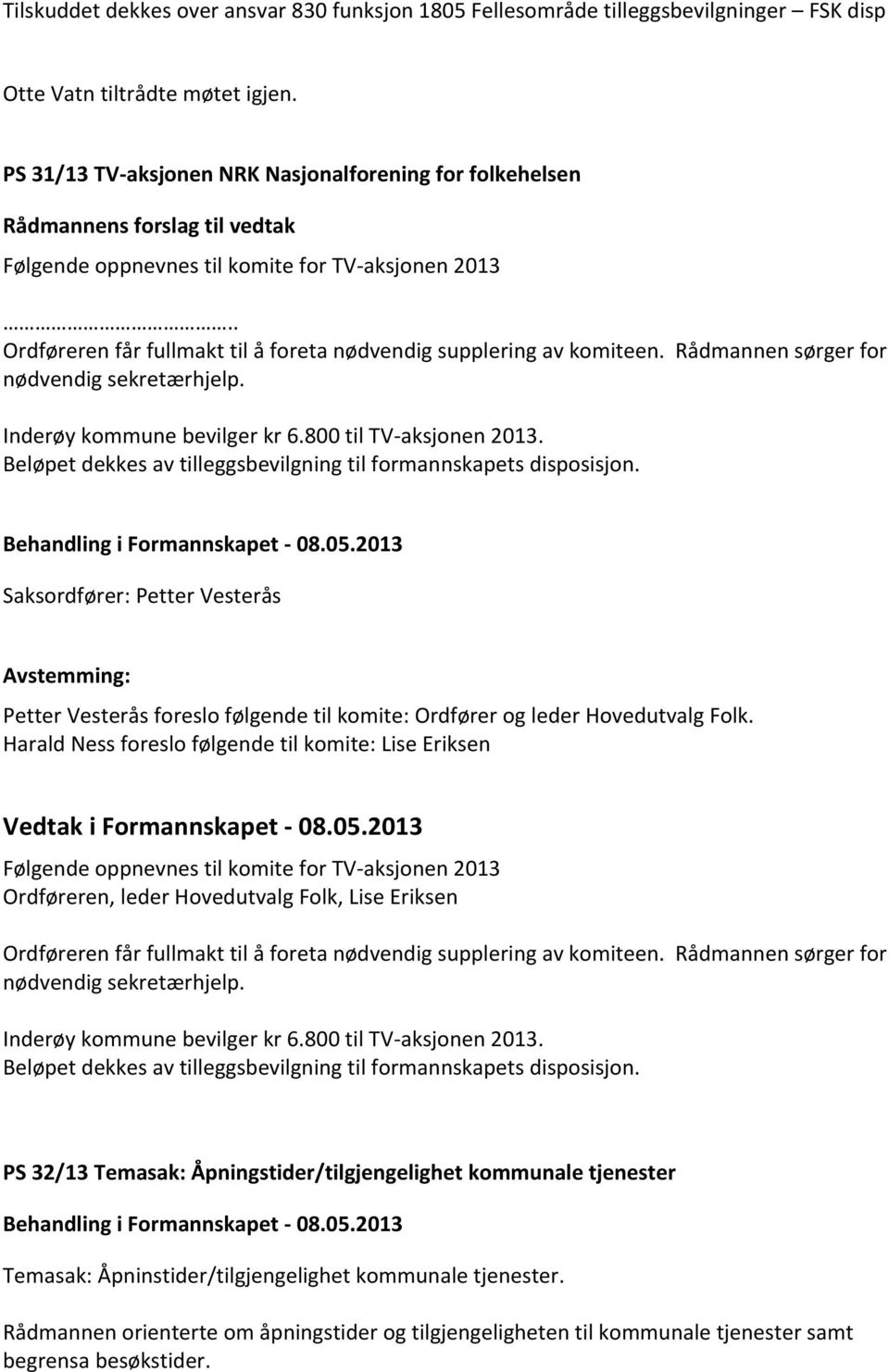 . Ordføreren får fullmakt til å foreta nødvendig supplering av komiteen. Rådmannen sørger for nødvendig sekretærhjelp. Inderøy kommune bevilger kr 6.800 til TV-aksjonen 2013.