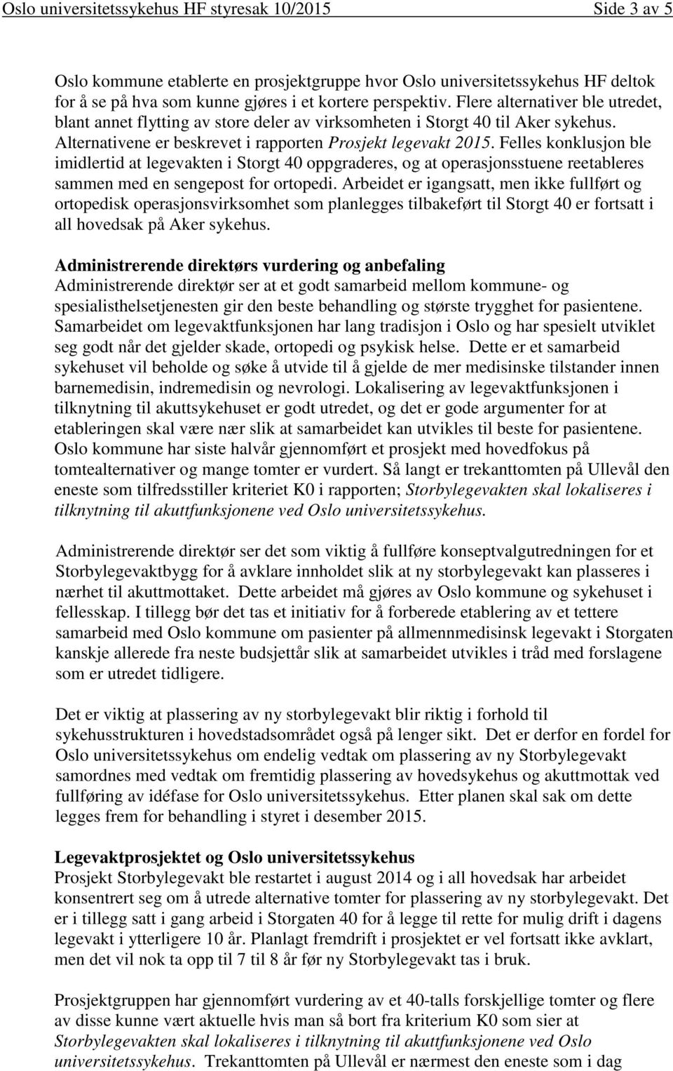 Felles konklusjon ble imidlertid at legevakten i Storgt 40 oppgraderes, og at operasjonsstuene reetableres sammen med en sengepost for ortopedi.