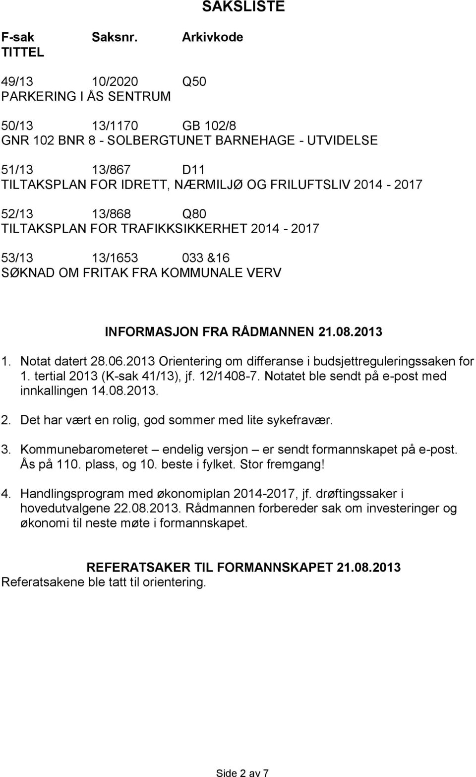 FRILUFTSLIV 2014-2017 52/13 13/868 Q80 TILTAKSPLAN FOR TRAFIKKSIKKERHET 2014-2017 53/13 13/1653 033 &16 SØKNAD OM FRITAK FRA KOMMUNALE VERV INFORMASJON FRA RÅDMANNEN 21.08.2013 1. Notat datert 28.06.