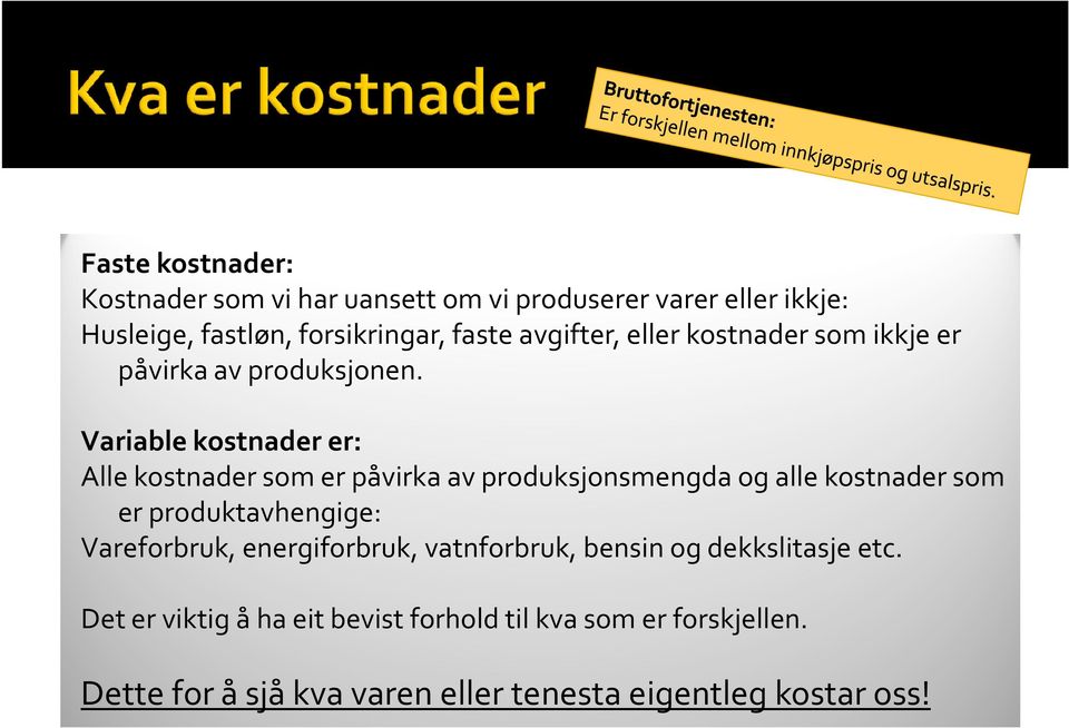 Variable kostnader er: Alle kostnader som er påvirkaav produksjonsmengda og alle kostnader som er produktavhengige: