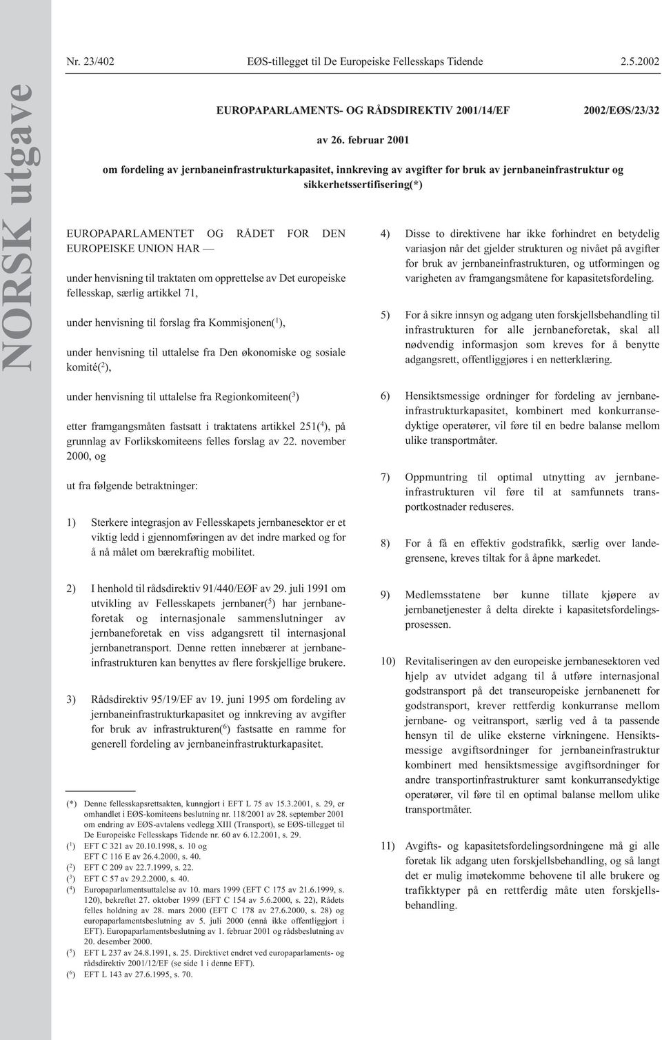 fra Kommisjonen( 1 ), under henvisning til uttalelse fra Den økonomiske og sosiale komité( 2 ), EUROPAPARLAMENTS- OG RÅDSDIREKTIV 2001/14/EF av 26.