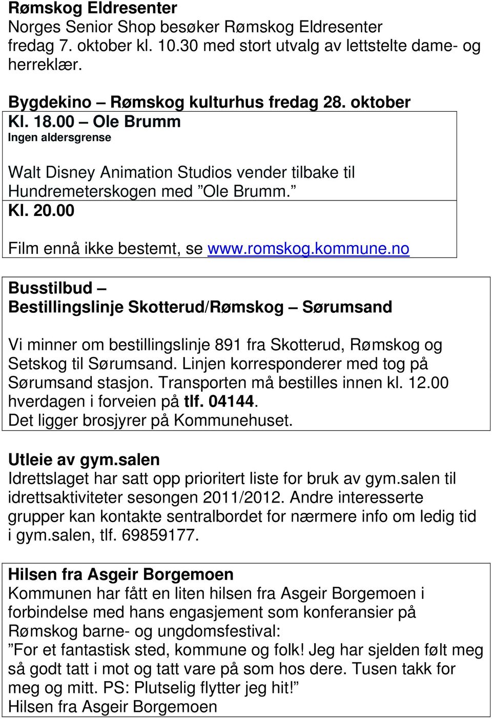 no Busstilbud Bestillingslinje Skotterud/Rømskog Sørumsand Vi minner om bestillingslinje 891 fra Skotterud, Rømskog og Setskog til Sørumsand. Linjen korresponderer med tog på Sørumsand stasjon.