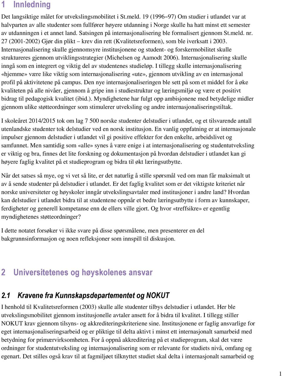 Satsingen på internasjonalisering ble formalisert gjennom St.meld. nr. 27 (2001-2002) Gjør din plikt krev din rett (Kvalitetsreformen), som ble iverksatt i 2003.