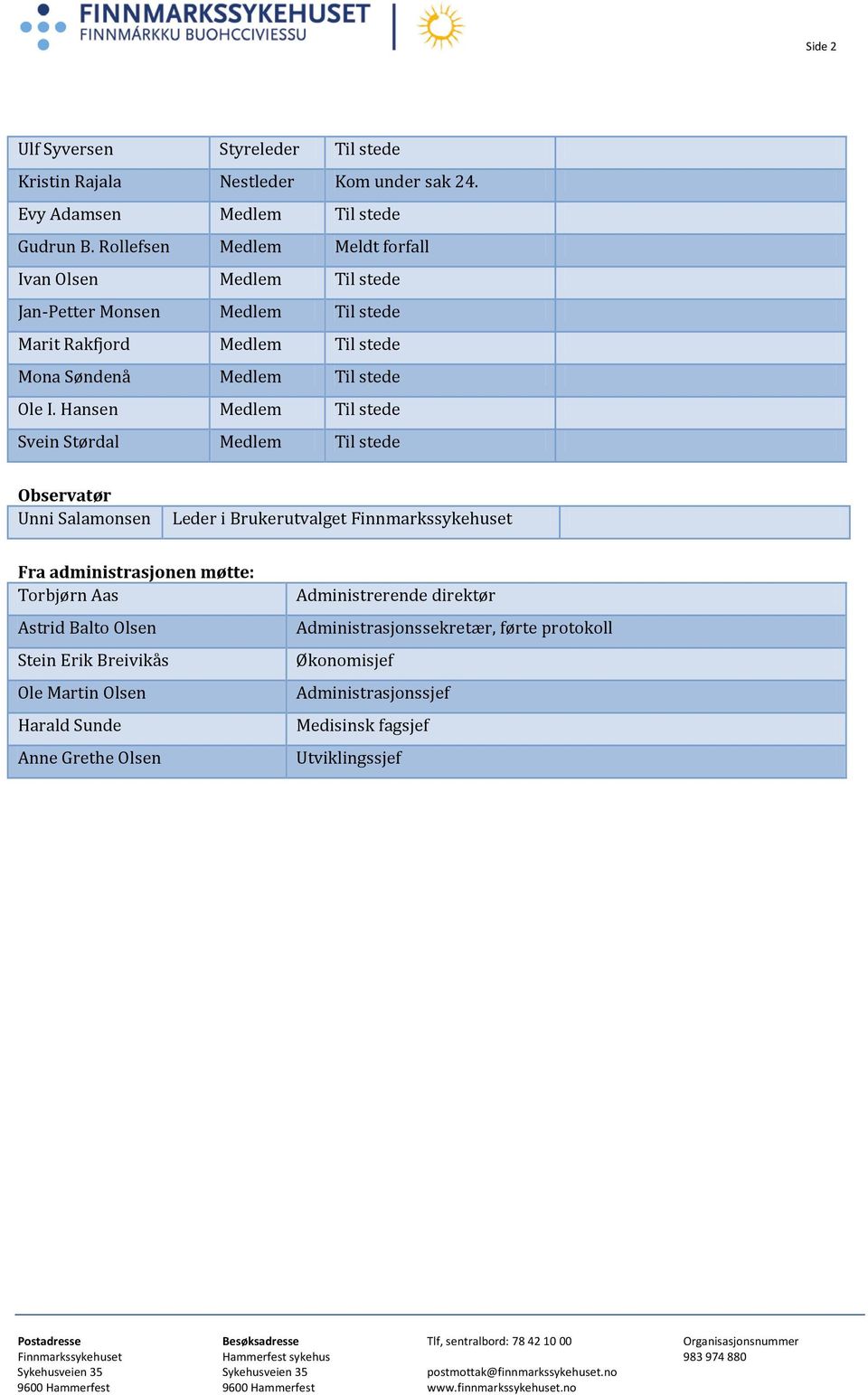 Hansen Medlem Til stede Svein Størdal Medlem Til stede Observatør Unni Salamonsen Leder i Brukerutvalget Finnmarkssykehuset Fra administrasjonen møtte: Torbjørn Aas