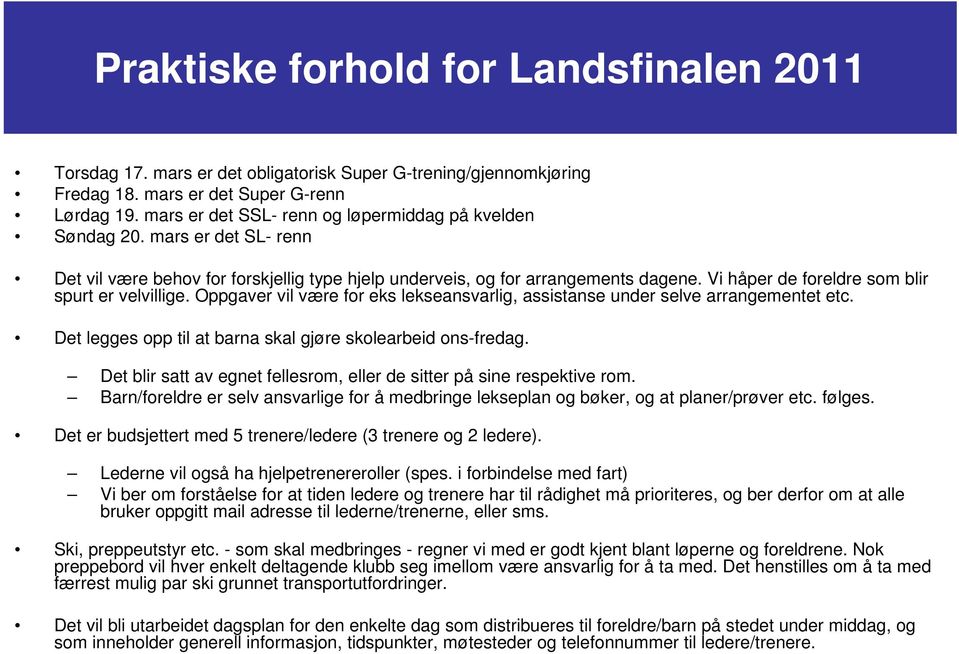 Vi håper de foreldre som blir spurt er velvillige. Oppgaver vil være for eks lekseansvarlig, assistanse under selve arrangementet etc. Det legges opp til at barna skal gjøre skolearbeid ons-fredag.