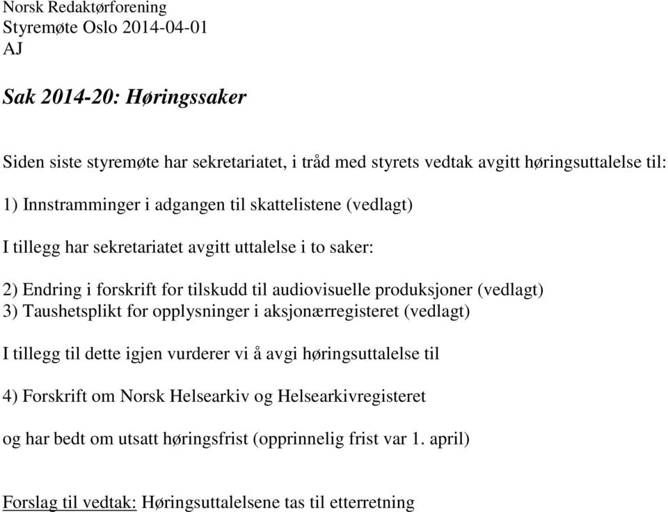 audiovisuelle produksjoner (vedlagt) 3) Taushetsplikt for opplysninger i aksjonærregisteret (vedlagt) I tillegg til dette igjen vurderer vi å avgi høringsuttalelse til