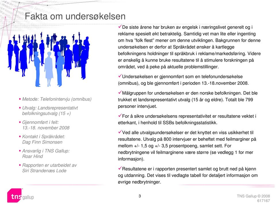 Bakgrunnen for denne undersøkelsen er derfor at Språkrådet ønsker å kartlegge befolkningens holdninger til språkbruk i reklame/markedsføring.