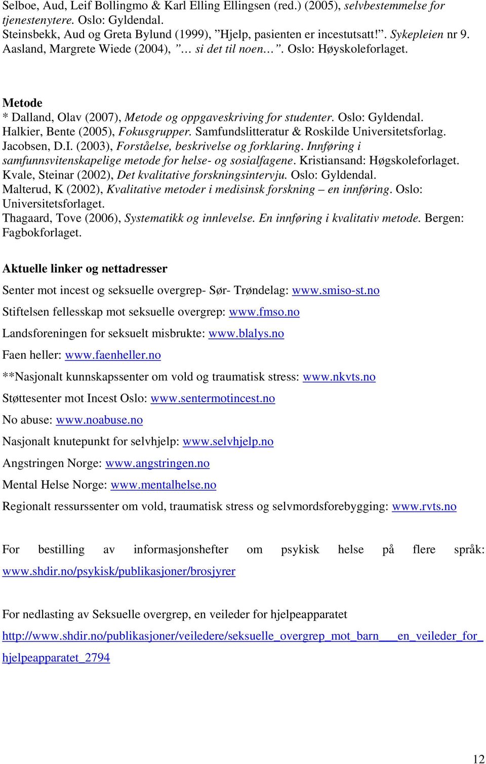 Halkier, Bente (2005), Fokusgrupper. Samfundslitteratur & Roskilde Universitetsforlag. Jacobsen, D.I. (2003), Forståelse, beskrivelse og forklaring.