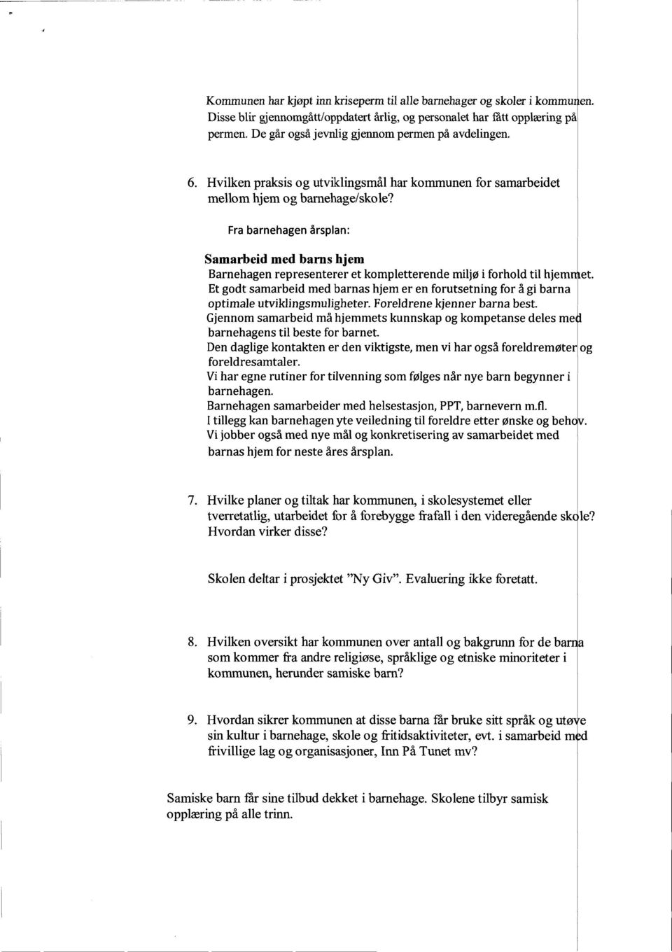 Fra barnehagen årsplan: Samarbeid med barns hjem Barnehagen representerer et kompletterende miljø i forhold til hjem Et godt samarbeid med barnas hjem er en forutsetning for å gi barna optimale