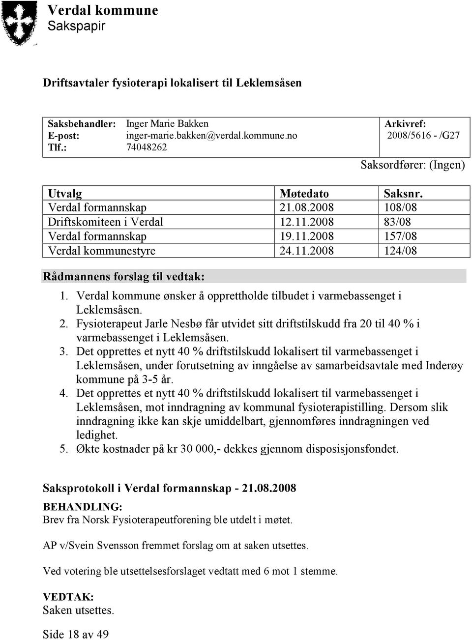 Verdal kommune ønsker å opprettholde tilbudet i varmebassenget i Leklemsåsen. 2. Fysioterapeut Jarle Nesbø får utvidet sitt driftstilskudd fra 20 til 40 % i varmebassenget i Leklemsåsen. 3.