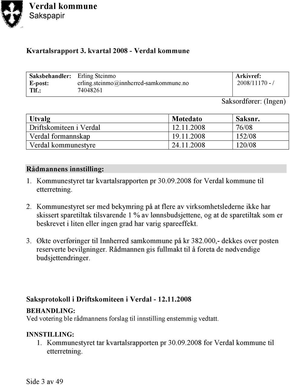 Kommunestyret tar kvartalsrapporten pr 30.09.2008 for Verdal kommune til etterretning. 2.