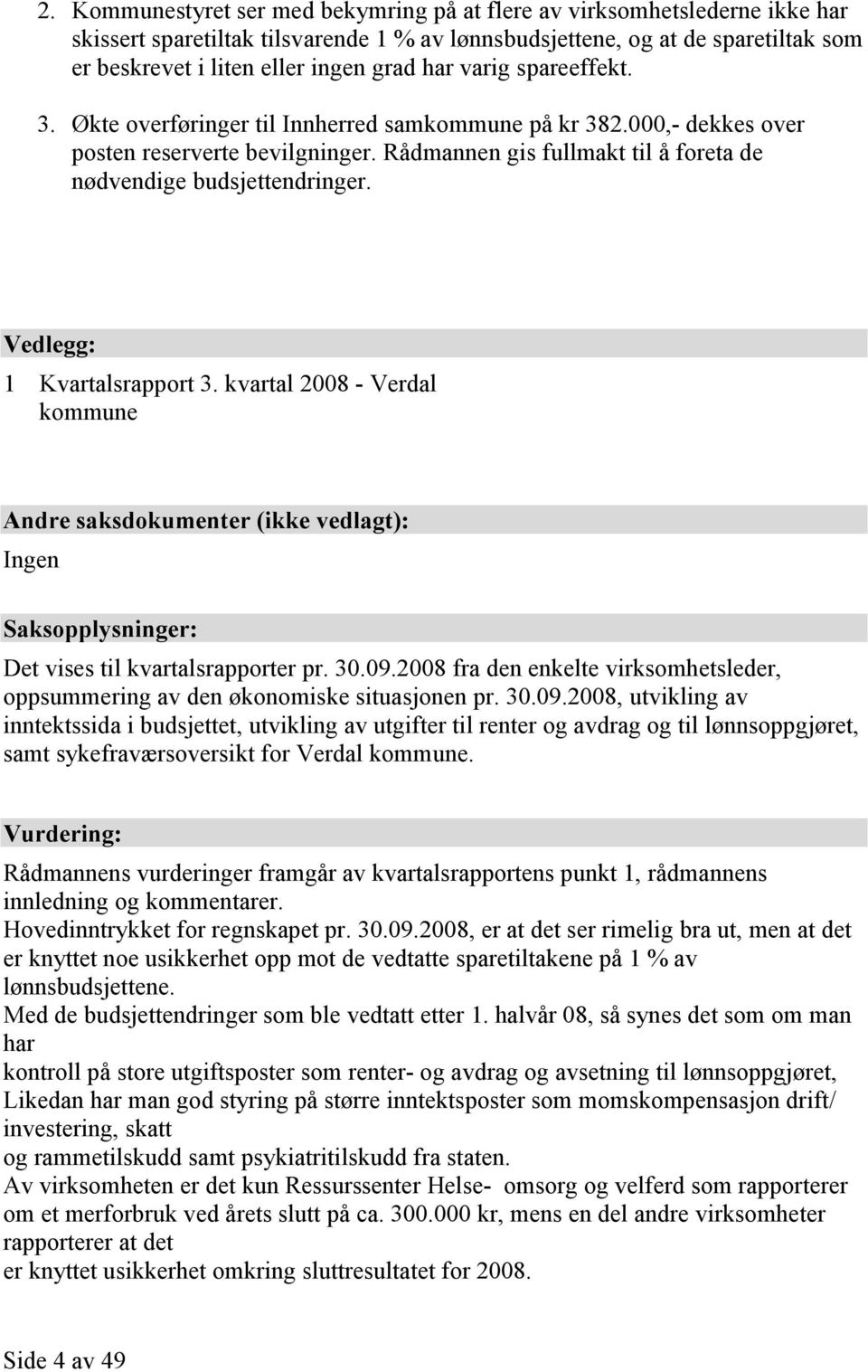 Vedlegg: 1 Kvartalsrapport 3. kvartal 2008 - Verdal kommune Andre saksdokumenter (ikke vedlagt): Ingen Saksopplysninger: Det vises til kvartalsrapporter pr. 30.09.
