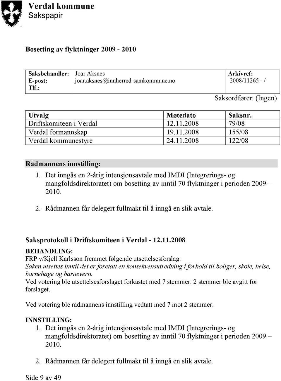 Det inngås en 2-årig intensjonsavtale med IMDI (Integrerings- og mangfoldsdirektoratet) om bosetting av inntil 70 flyktninger i perioden 2009 2010. 2. Rådmannen får delegert fullmakt til å inngå en slik avtale.