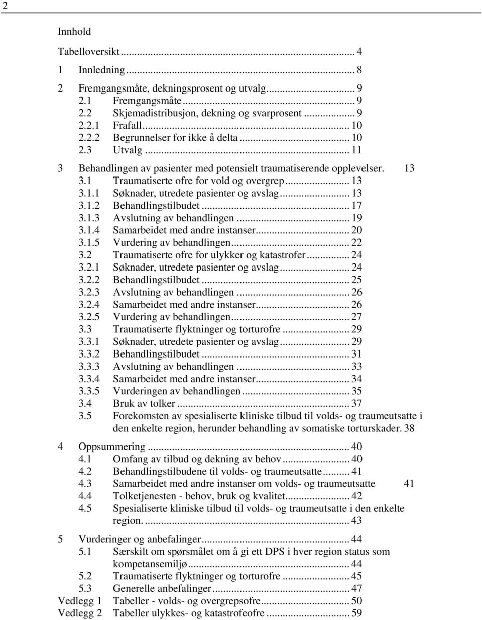 .. 17 3.1.3 Avslutning av behandlingen... 19 3.1.4 Samarbeidet med andre instanser... 20 3.1.5 Vurdering av behandlingen... 22 3.2 Traumatiserte ofre for ulykker og katastrofer... 24 3.2.1 Søknader, utredete pasienter og avslag.