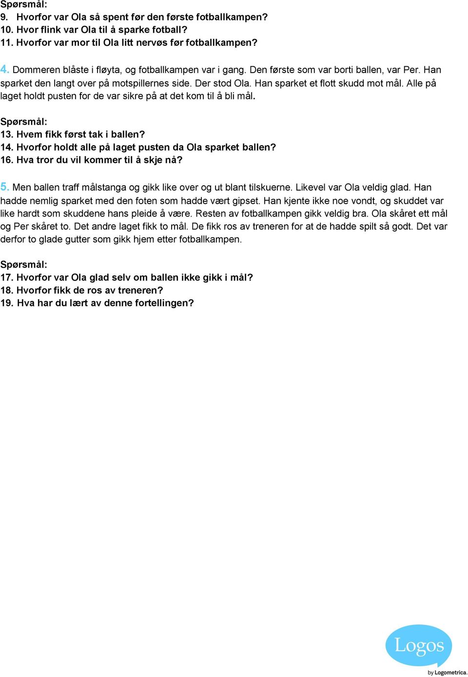 Alle på laget holdt pusten for de var sikre på at det kom til å bli mål. 13. Hvem fikk først tak i ballen? 14. Hvorfor holdt alle på laget pusten da Ola sparket ballen? 16.