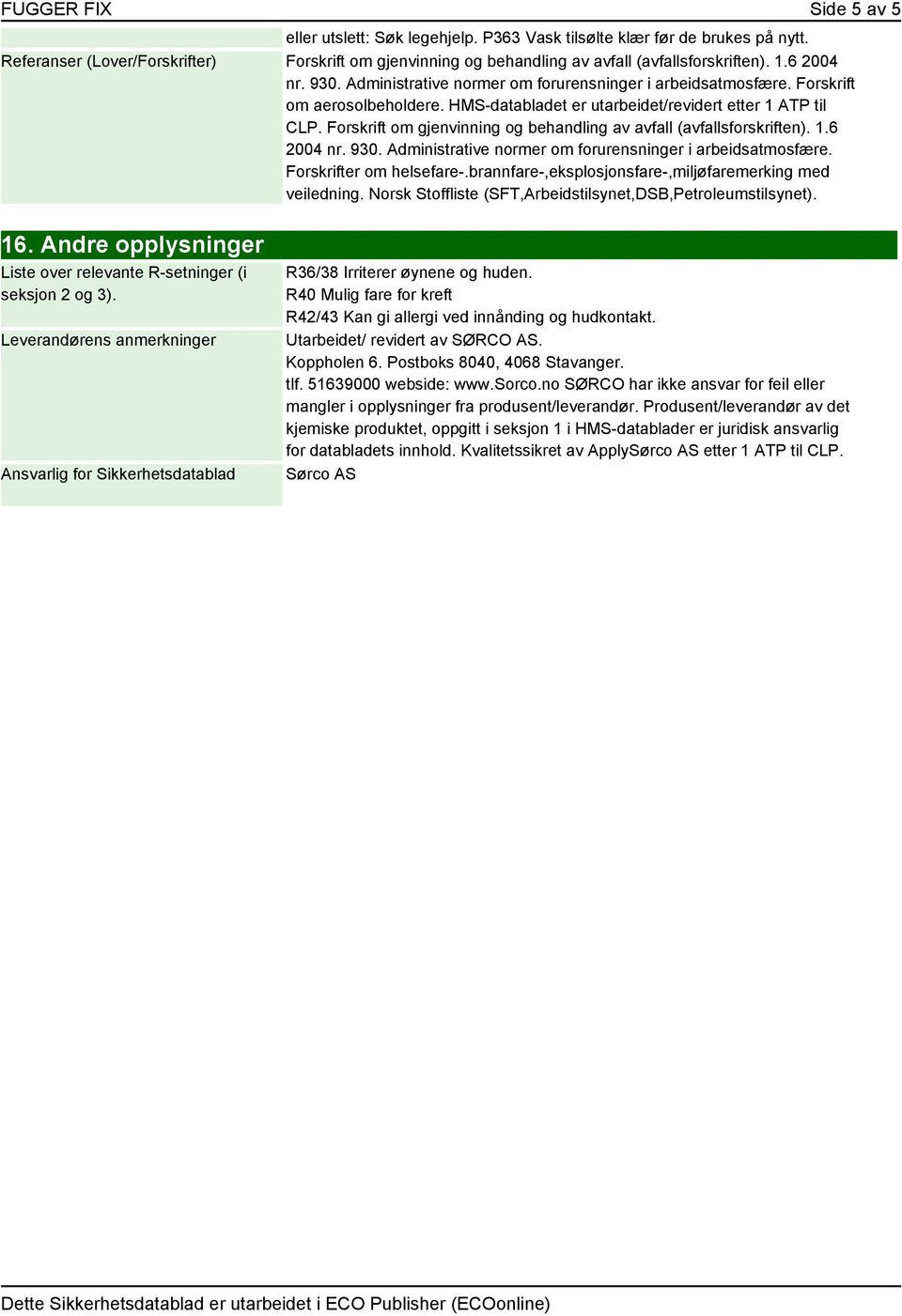 Forskrift om aerosolbeholdere. HMS-databladet er utarbeidet/revidert etter 1 ATP til CLP. Forskrift om gjenvinning og behandling av avfall (avfallsforskriften). 1.6 2004 nr. 930.