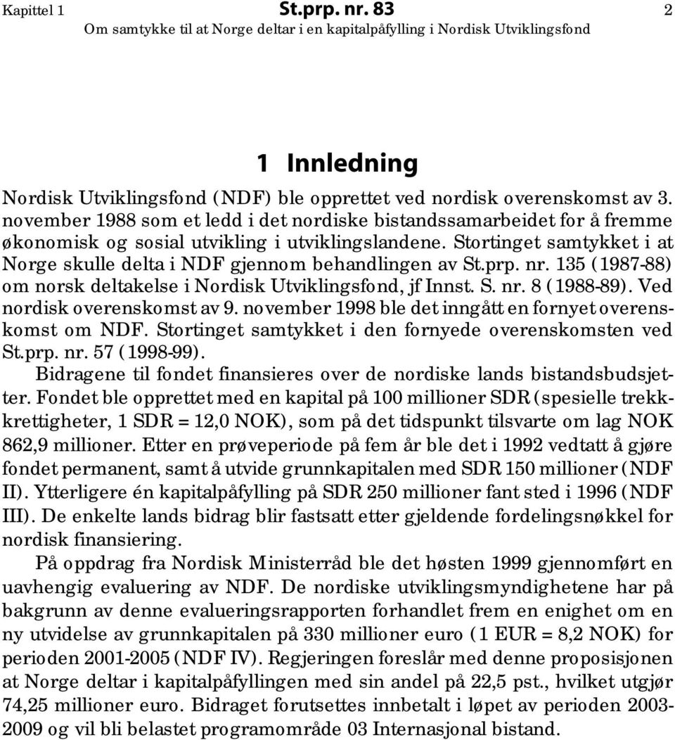 Stortinget samtykket i at Norge skulle delta i NDF gjennom behandlingen av St.prp. nr. 135 (1987-88) om norsk deltakelse i Nordisk Utviklingsfond, jf Innst. S. nr. 8 (1988-89).