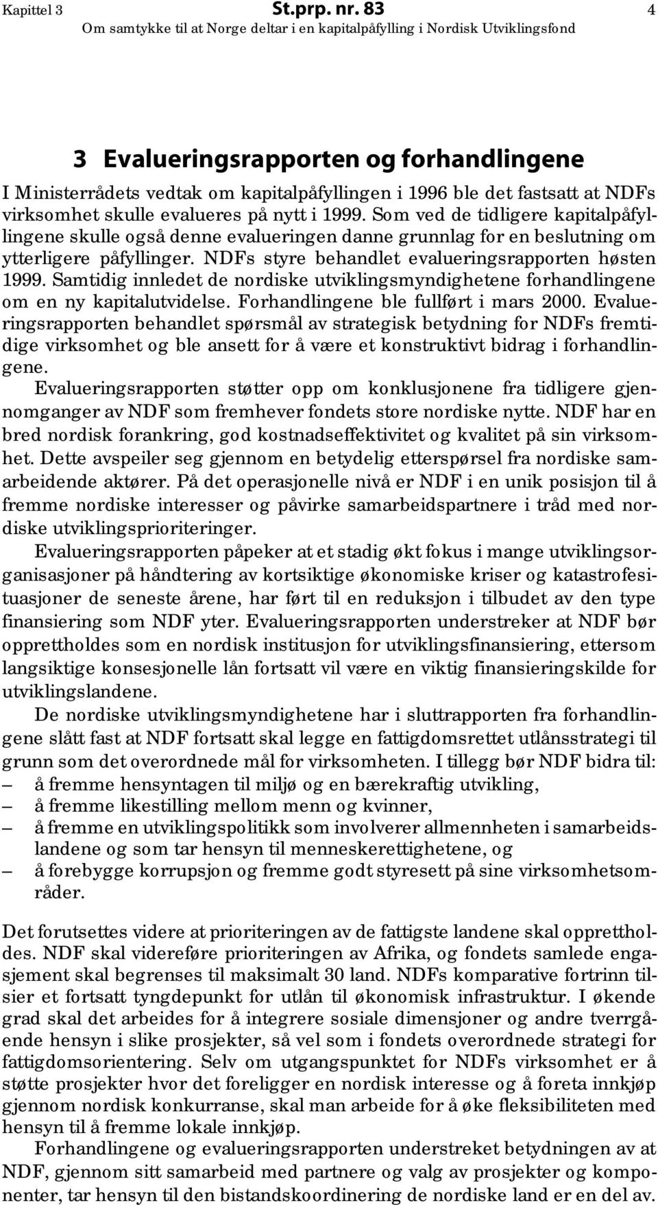 Samtidig innledet de nordiske utviklingsmyndighetene forhandlingene om en ny kapitalutvidelse. Forhandlingene ble fullført i mars 2000.