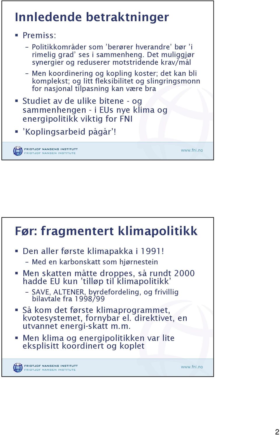 Studiet av de ulike bitene - og sammenhengen - i EUs nye klima og energipolitikk viktig for FNI Koplingsarbeid pågår! Før: fragmentert klimapolitikk Den aller første klimapakka i 1991!