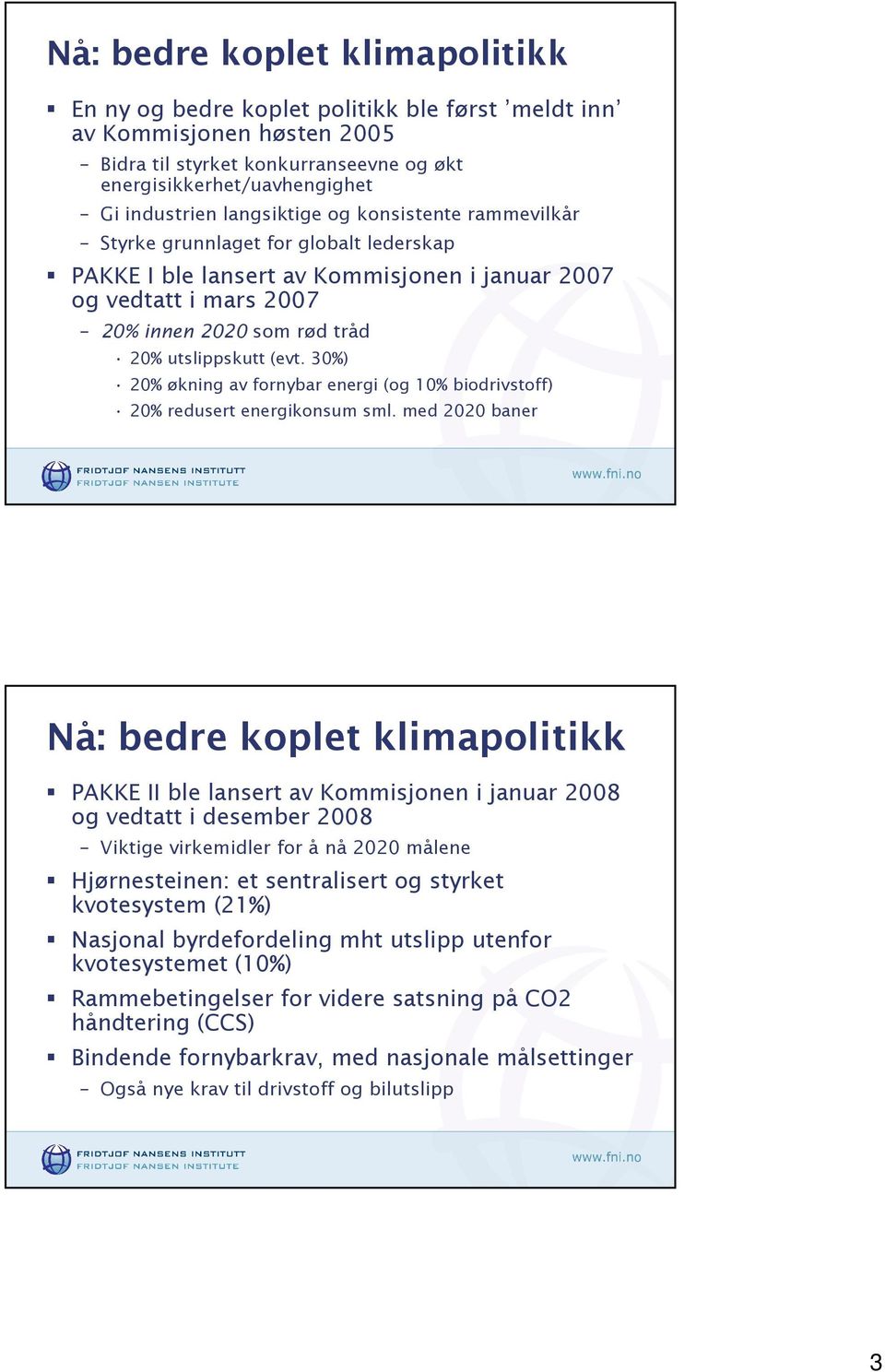 (evt. 30%) 20% økning av fornybar energi (og 10% biodrivstoff) 20% redusert energikonsum sml.