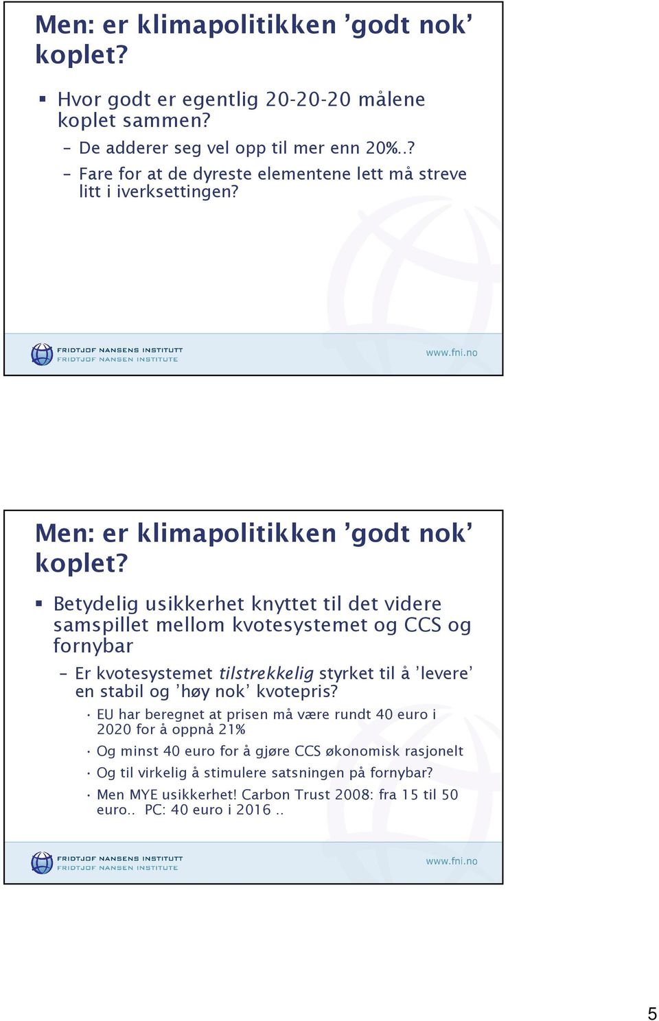 Men: er klimapolitikken godt nok Betydelig usikkerhet knyttet til det videre samspillet mellom kvotesystemet og CCS og fornybar Er kvotesystemet tilstrekkelig styrket