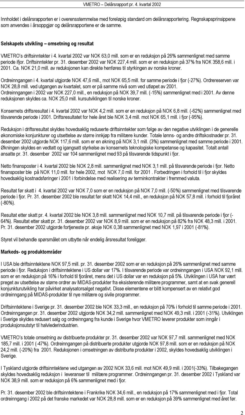 desember var NOK 227,4 mill. som er en reduksjon på 37% fra NOK 358,6 mill. i. Ca. NOK 21,0 mill. av reduksjonen kan direkte henføres til styrkingen av norske kroner. Ordreinngangen i 4.