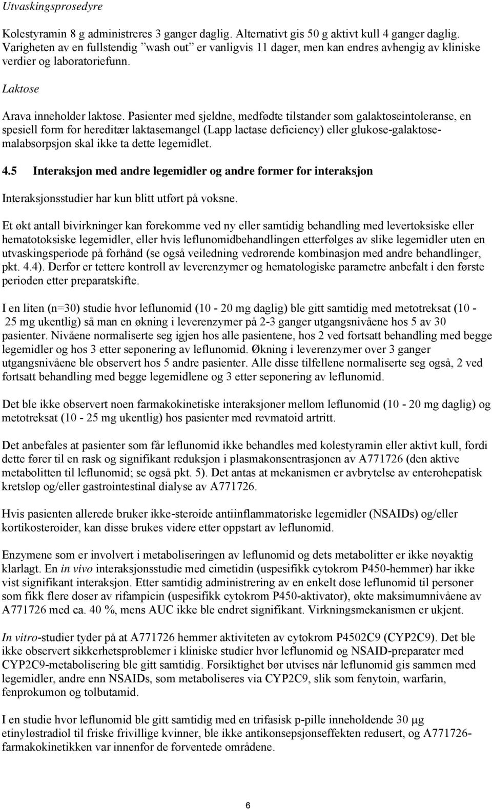 Pasienter med sjeldne, medfødte tilstander som galaktoseintoleranse, en spesiell form for hereditær laktasemangel (Lapp lactase deficiency) eller glukose-galaktosemalabsorpsjon skal ikke ta dette