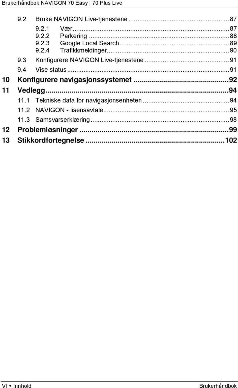 .. 92 11 Vedlegg... 94 11.1 Tekniske data for navigasjonsenheten... 94 11.2 NAVIGON - lisensavtale... 95 11.