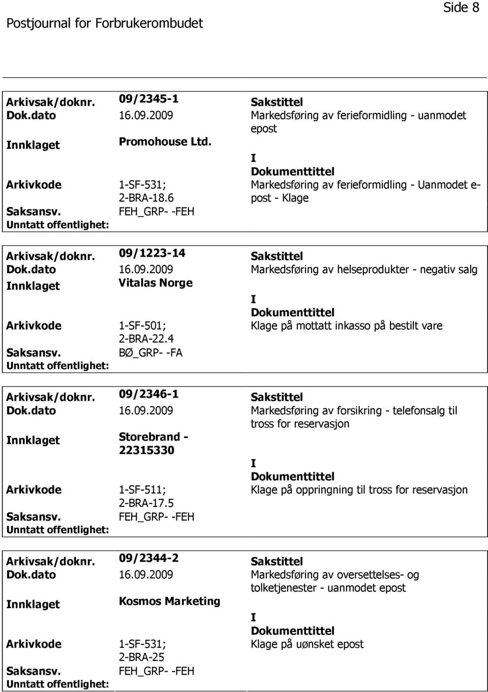 4 Klage på mottatt inkasso på bestilt vare BØ_GRP- -FA Arkivsak/doknr. 09/2346-1 Sakstittel Dok.dato 16.09.2009 Markedsføring av forsikring - telefonsalg til tross for reservasjon nnklaget Storebrand - 22315330 1-SF-511; 2-BRA-17.