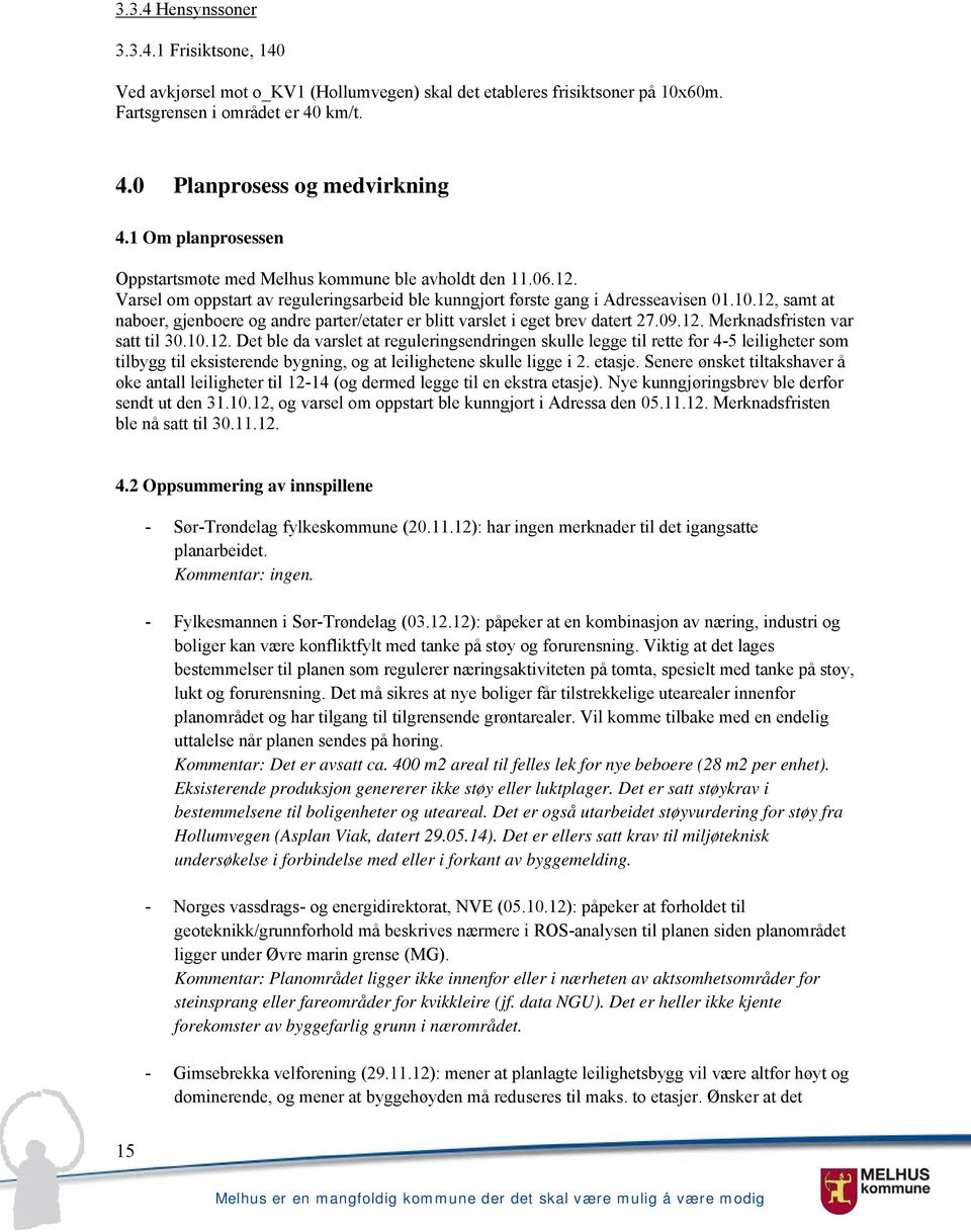 12, samt at naboer, gjenboere og andre parter/etater er blitt varslet i eget brev datert 27.09.12. Merknadsfristen var satt til 30.10.12. Det ble da varslet at reguleringsendringen skulle legge til rette for 4-5 leiligheter som tilbygg til eksisterende bygning, og at leilighetene skulle ligge i 2.