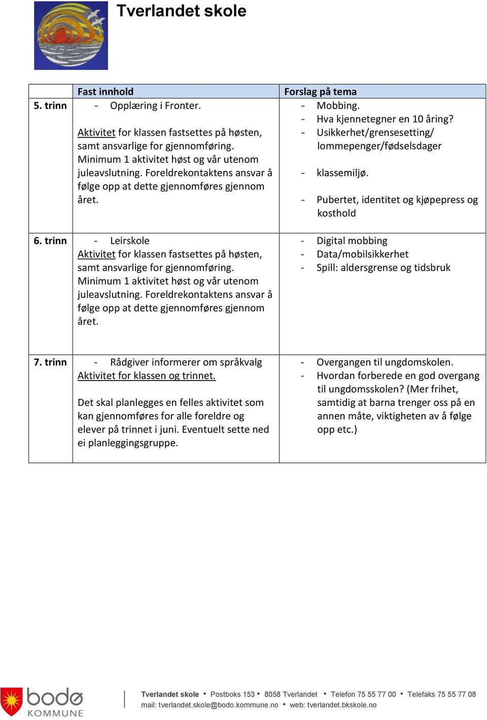 Minimum 1 aktivitet høst og vår utenom juleavslutning. Foreldrekontaktens ansvar å følge opp at dette gjennomføres gjennom året. Forslag på tema - Mobbing. - Hva kjennetegner en 10 åring?