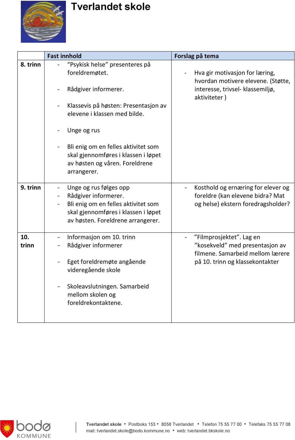 (Støtte, interesse, trivsel- klassemiljø, aktiviteter ) - Unge og rus - Bli enig om en felles aktivitet som skal gjennomføres i klassen i løpet av høsten og våren. Foreldrene arrangerer. 9.