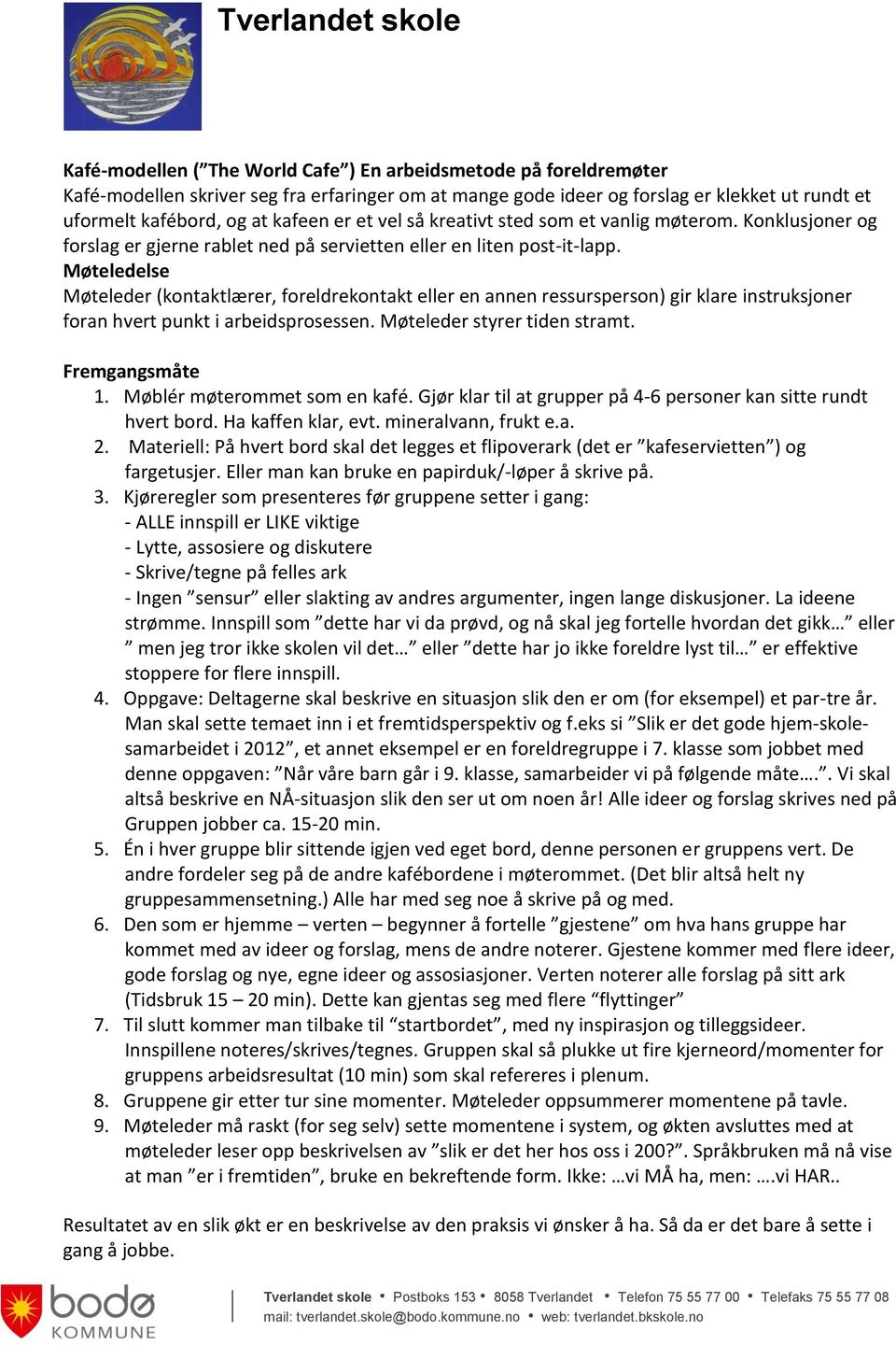 Møteledelse Møteleder (kontaktlærer, foreldrekontakt eller en annen ressursperson) gir klare instruksjoner foran hvert punkt i arbeidsprosessen. Møteleder styrer tiden stramt. Fremgangsmåte 1.