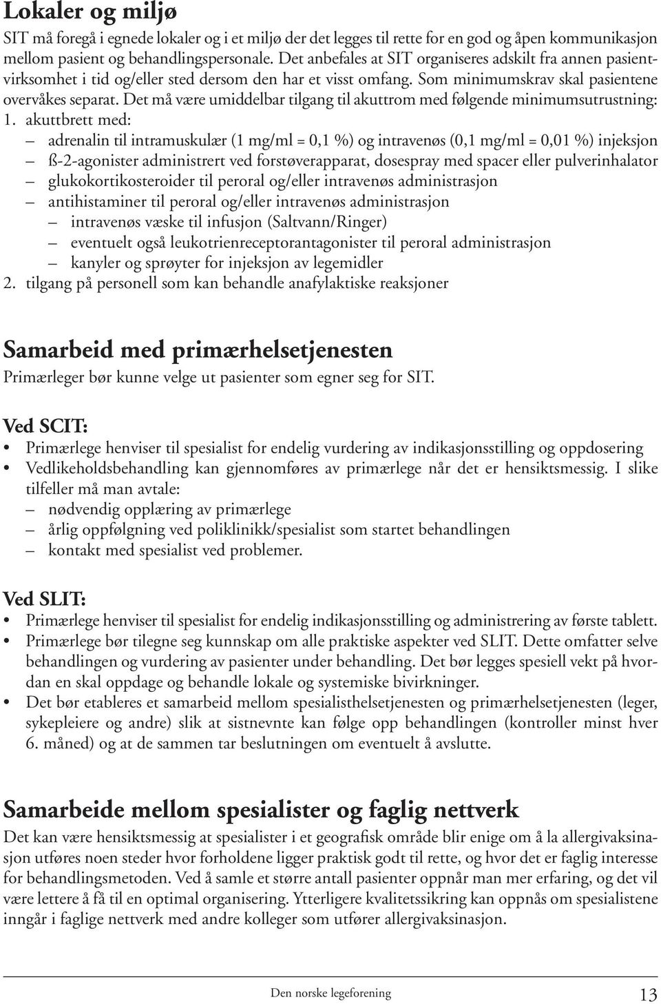 Det må være umiddelbar tilgang til akuttrom med følgende minimumsutrustning: 1.