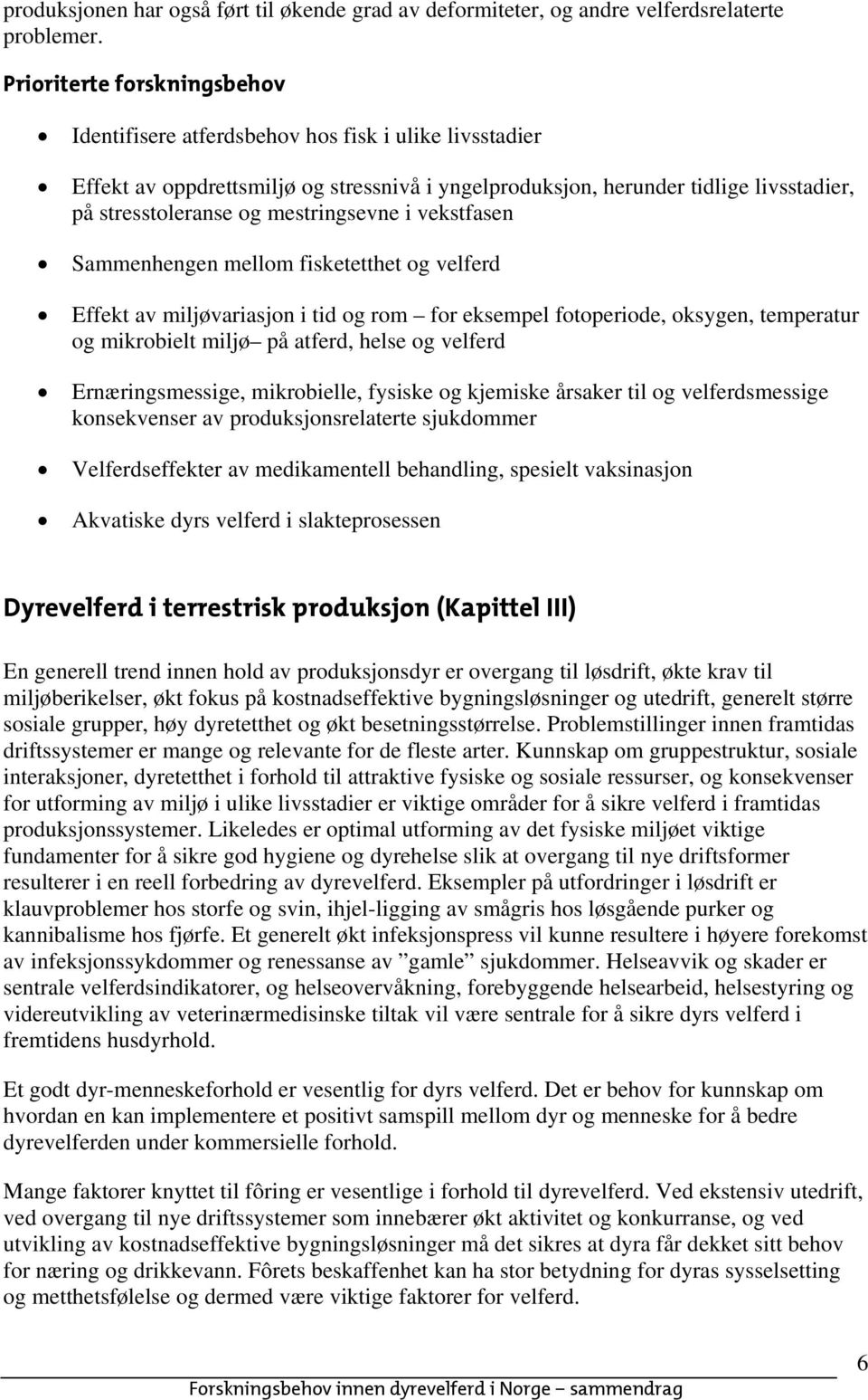 Sammenhengen mellom fisketetthet og velferd Effekt av miljøvariasjon i tid og rom for eksempel fotoperiode, oksygen, temperatur og mikrobielt miljø på atferd, helse og velferd Ernæringsmessige,