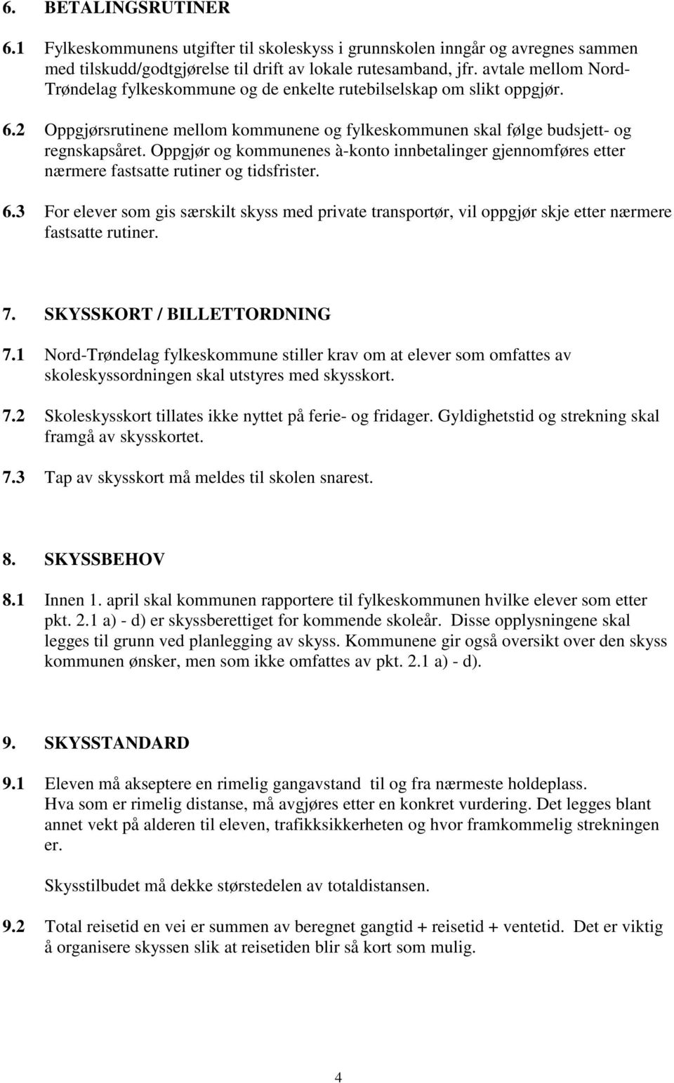 Oppgjør og kommunenes à-konto innbetalinger gjennomføres etter nærmere fastsatte rutiner og tidsfrister. 6.