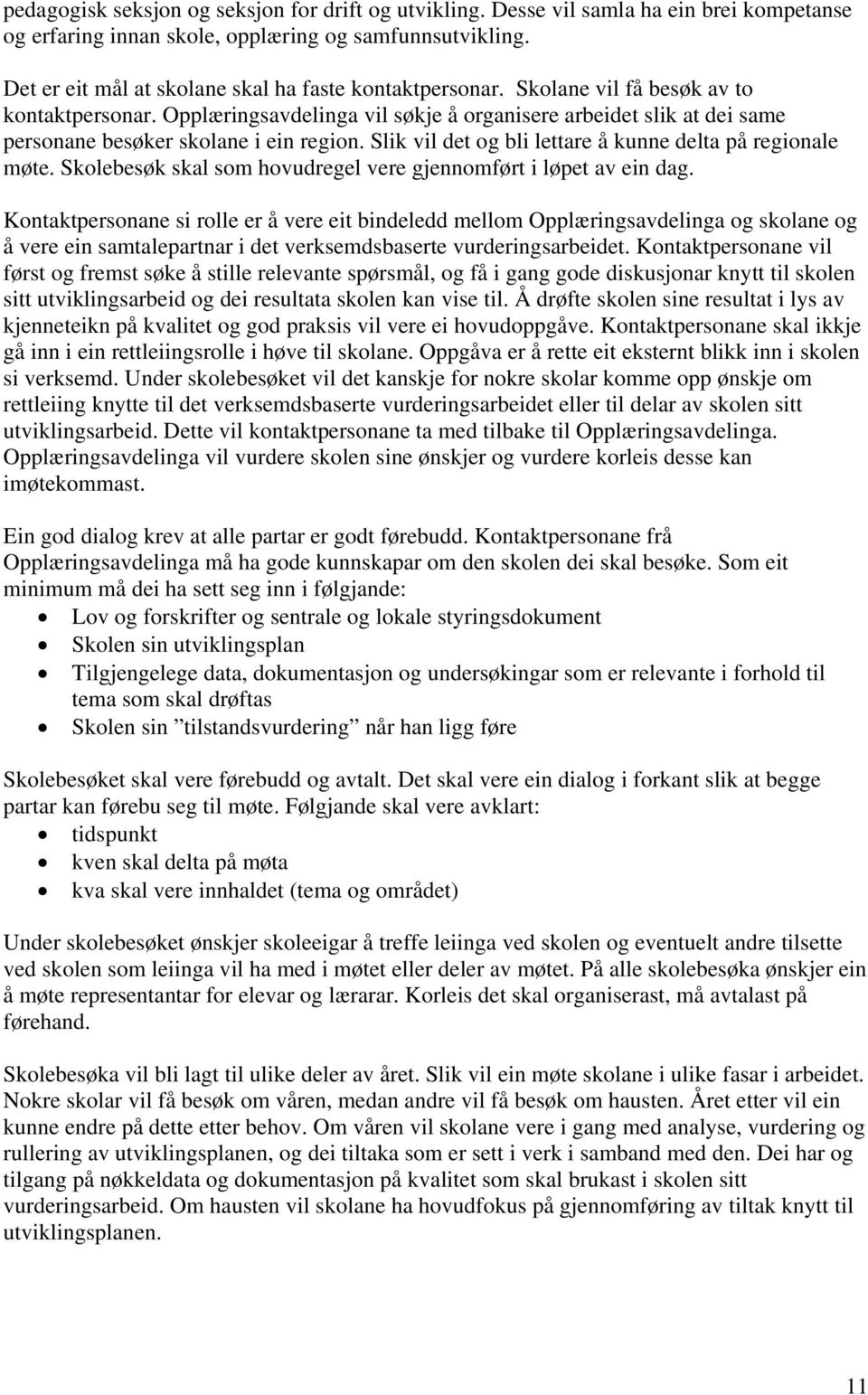 Opplæringsavdelinga vil søkje å organisere arbeidet slik at dei same personane besøker skolane i ein region. Slik vil det og bli lettare å kunne delta på regionale møte.