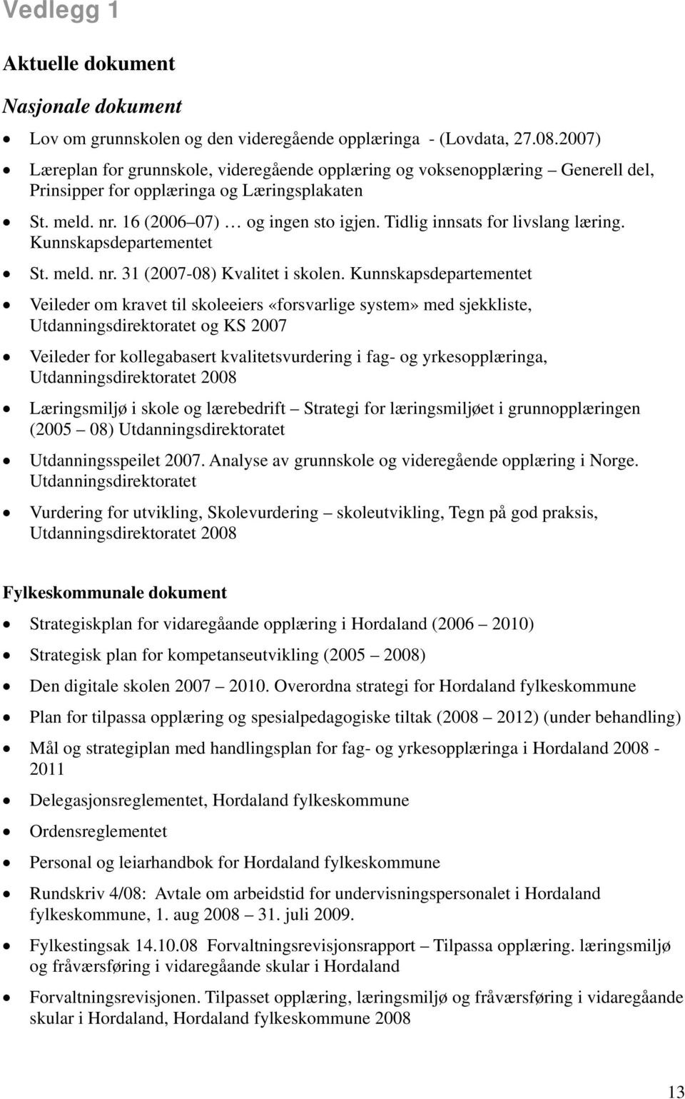 Tidlig innsats for livslang læring. Kunnskapsdepartementet St. meld. nr. 31 (2007-08) Kvalitet i skolen.