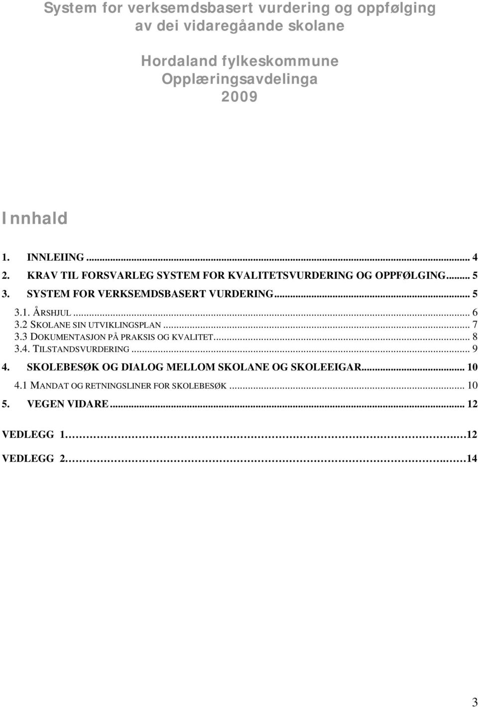 ÅRSHJUL... 6 3.2 SKOLANE SIN UTVIKLINGSPLAN... 7 3.3 DOKUMENTASJON PÅ PRAKSIS OG KVALITET... 8 3.4. TILSTANDSVURDERING...9 4.