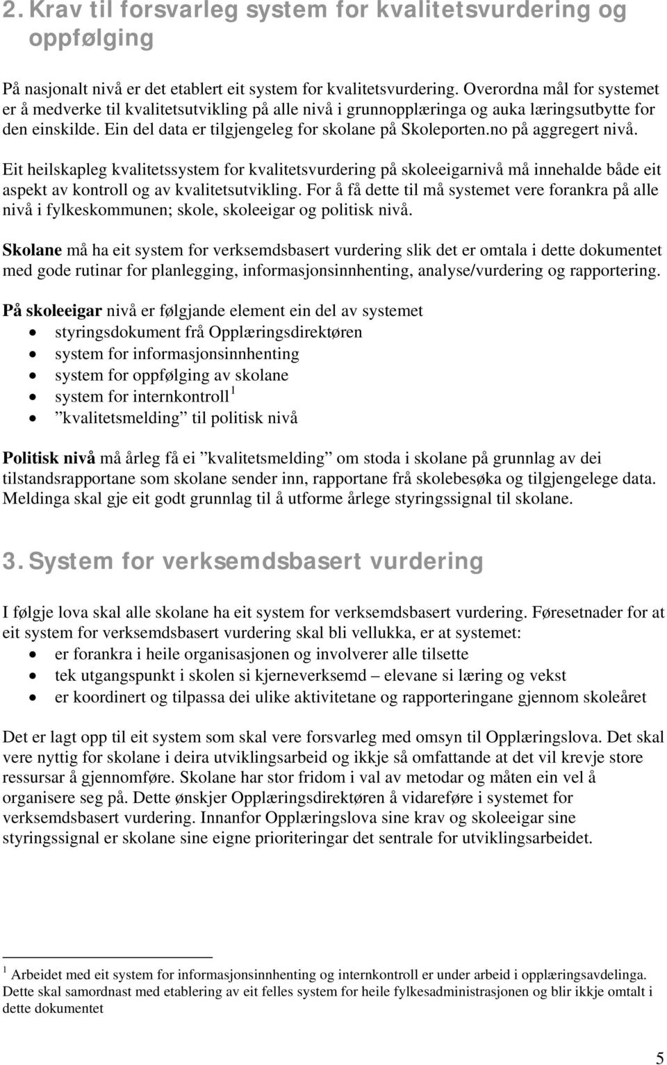 no på aggregert nivå. Eit heilskapleg kvalitetssystem for kvalitetsvurdering på skoleeigarnivå må innehalde både eit aspekt av kontroll og av kvalitetsutvikling.