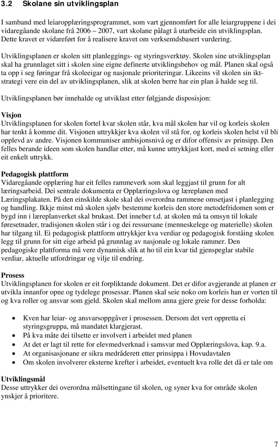 Skolen sine utviklingsplan skal ha grunnlaget sitt i skolen sine eigne definerte utviklingsbehov og mål. Planen skal også ta opp i seg føringar frå skoleeigar og nasjonale prioriteringar.