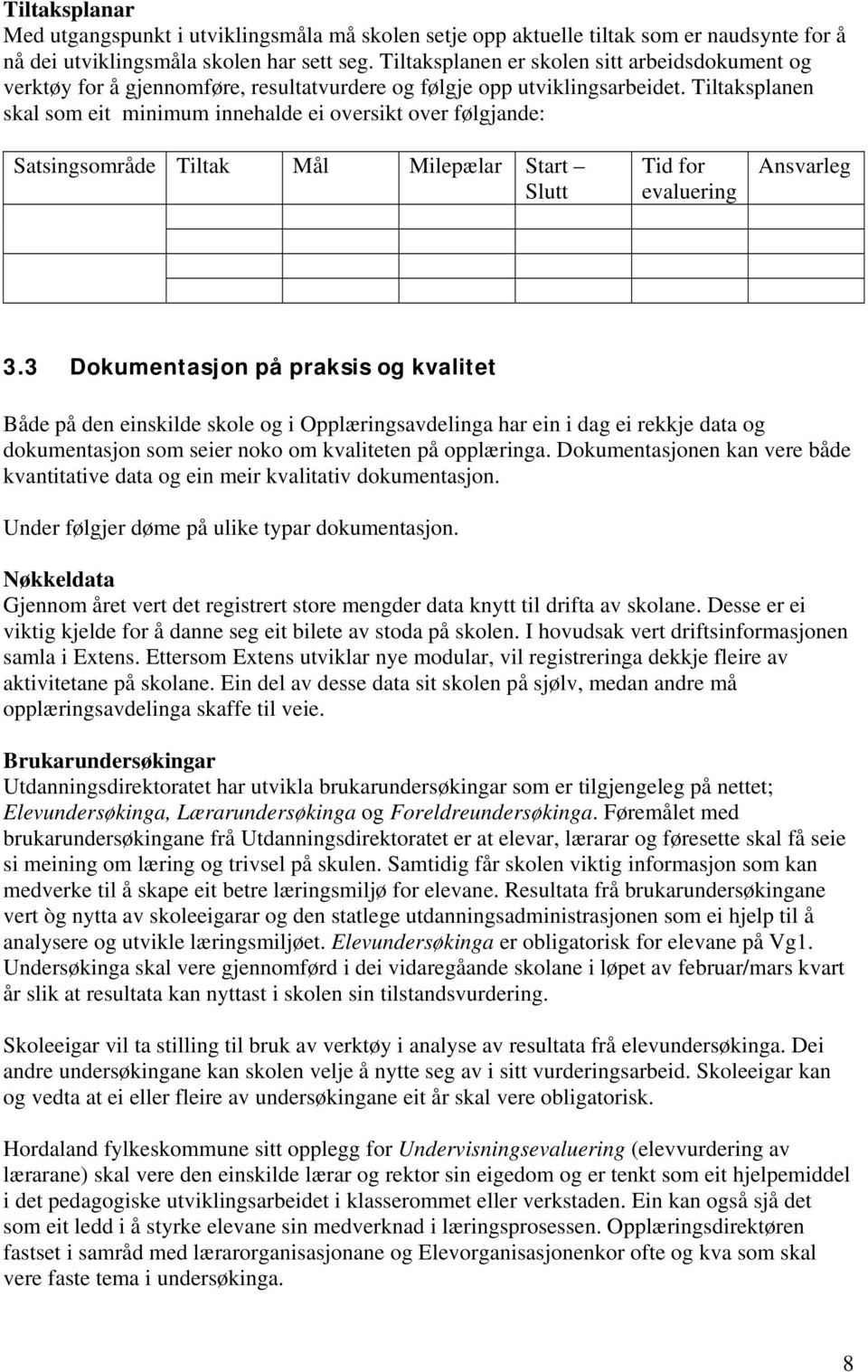 Tiltaksplanen skal som eit minimum innehalde ei oversikt over følgjande: Satsingsområde Tiltak Mål Milepælar Start Slutt Tid for evaluering Ansvarleg 3.