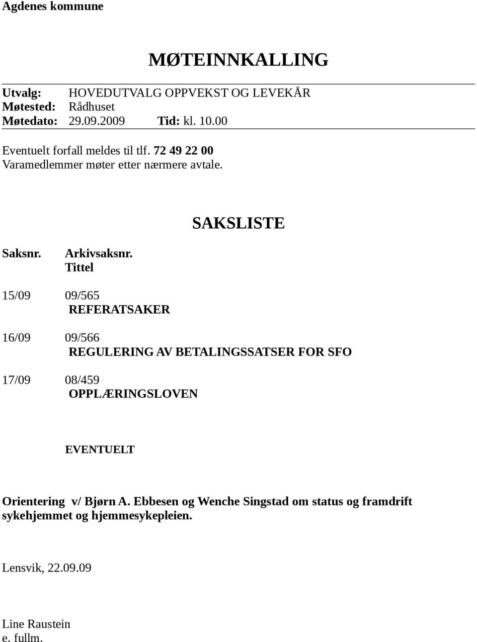 Tittel 15/09 09/565 REFERATSAKER 16/09 09/566 REGULERING AV BETALINGSSATSER FOR SFO 17/09 08/459 OPPLÆRINGSLOVEN EVENTUELT