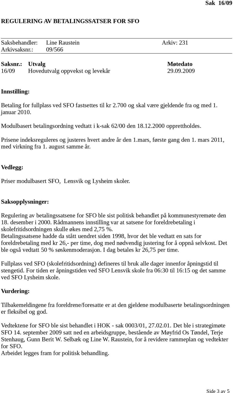 mars, første gang den 1. mars 2011, med virkning fra 1. august samme år. Vedlegg: Priser modulbasert SFO, Lensvik og Lysheim skoler.